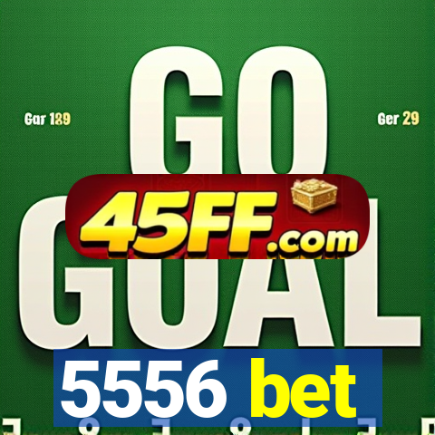 5556 bet